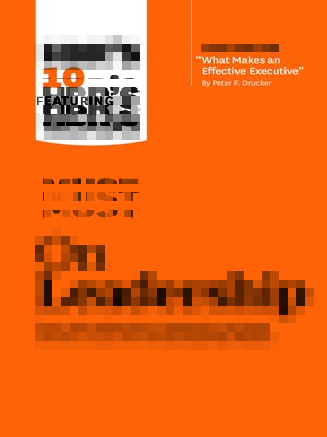 cover image of HBR's 10 Must Reads on Leadership (with featured article "What Makes an Effective Executive," by Peter F. Drucker)